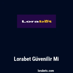 Lorabet Güvenilir Mi