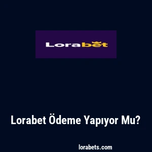 Lorabet Ödeme Yapıyor Mu?